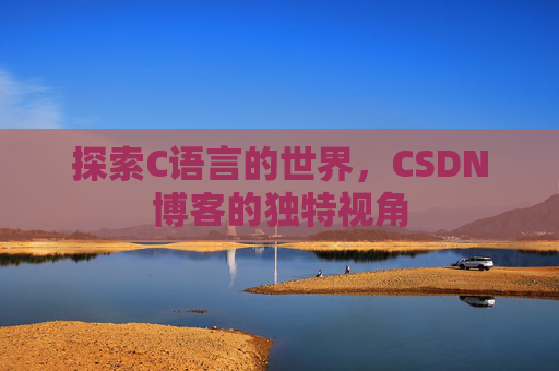 探索C语言的世界，CSDN博客的独特视角